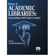 Future of Academic Libraries: Conversations with Today's Leaders